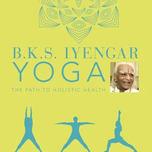B.K.S. Iyengar Yoga Le chemin vers la santé holistique : Le Guide d'étape définitive (Hardback)